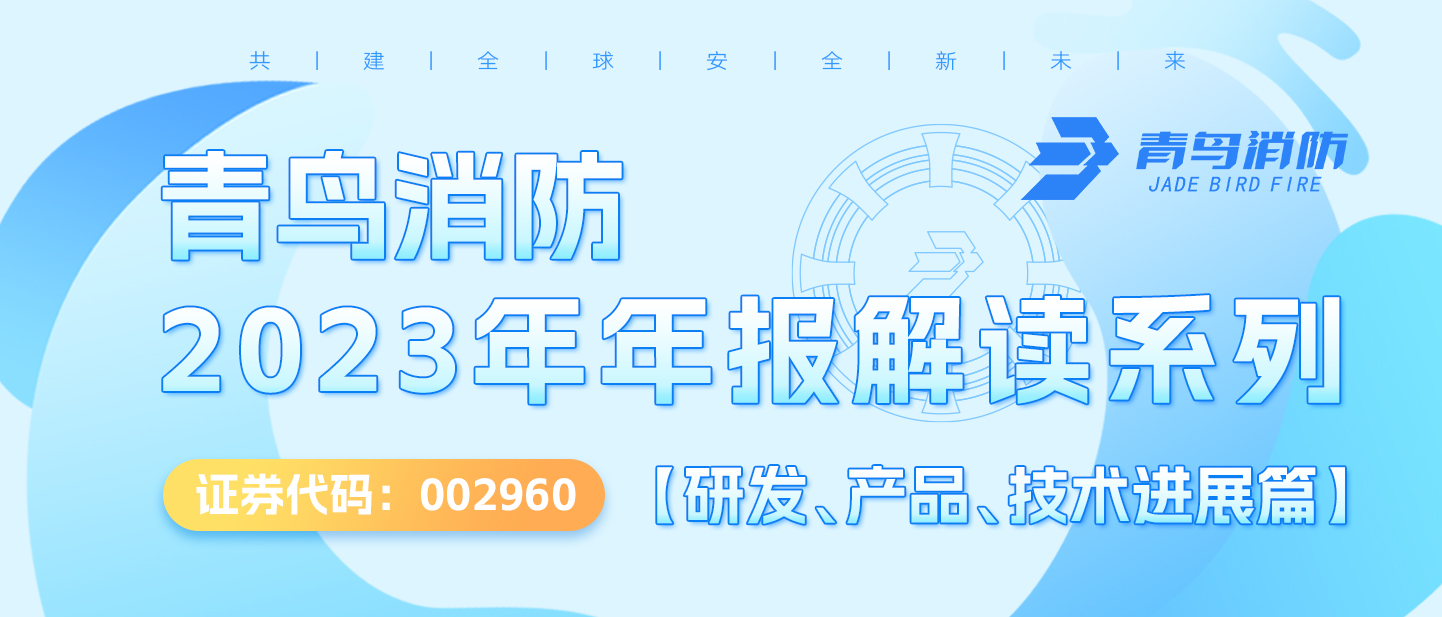 青鳥消防（002960.SZ）2023年年報解讀系列【研發(fā)、產(chǎn)品、技術(shù)進(jìn)展篇】